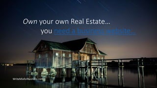 WriteMixforBusiness.com
Own your own Real Estate…
you need a business website…
 