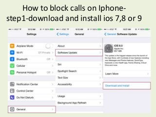 How to block calls on Iphone-
step1-download and install ios 7,8 or 9
 