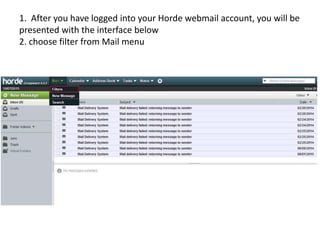 1. After you have logged into your Horde webmail account, you will be
presented with the interface below
2. choose filter from Mail menu
 