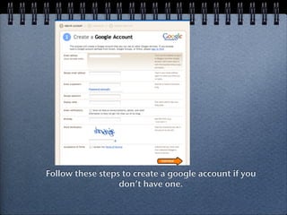 Follow these steps to create a google account if you
                  don’t have one.
 
