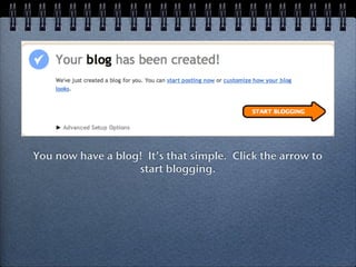 You now have a blog! It’s that simple. Click the arrow to
                   start blogging.
 