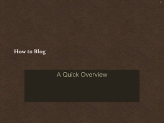 SM




How to Blog



              A Quick Overview
 