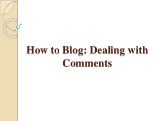 How to Blog: Dealing with
Comments

 