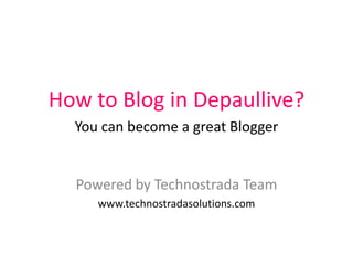 How to Blog in Depaullive?You can become a great Blogger Powered by Technostrada Team www.technostradasolutions.com 