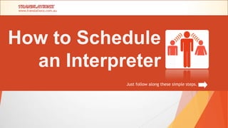 www.translationz.com.au

How to Schedule
an Interpreter
Just follow along these simple steps.

 