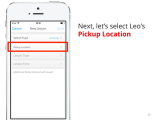 Next, let’s select Leo’s 
Pickup Location 
26 
 