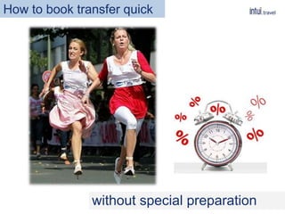 Without special training
How to book quickly your transfer
 