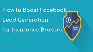 How to Boost Facebook
Lead Generation
for Insurance Brokers
 