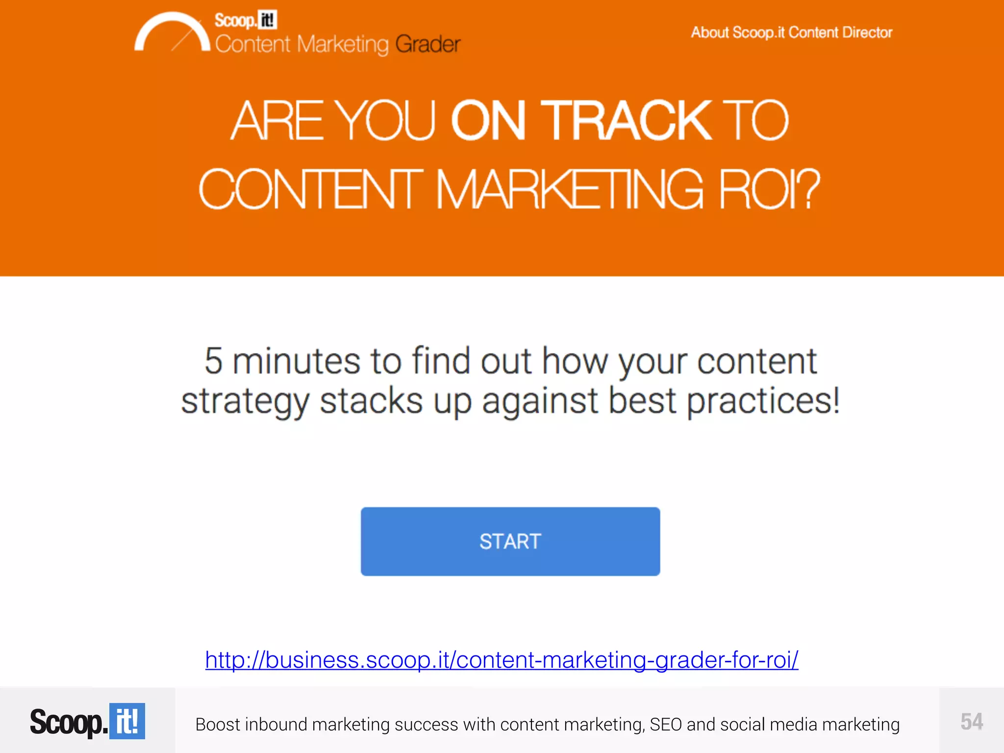 Boost inbound marketing success with content marketing, SEO and social media marketing 54
Are you on track for content marketing ROI? 
Take the 5’ test
http://business.scoop.it/content-marketing-grader-for-roi/
 