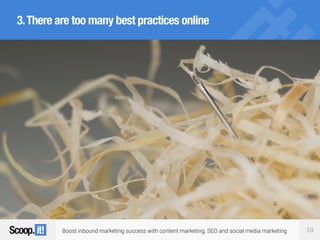 Boost inbound marketing success with content marketing, SEO and social media marketing 10
3.There are too many best practices online
 