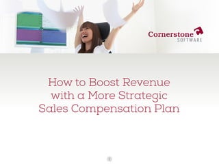 How to Boost Revenue
with a More Strategic
Sales Compensation Plan
1
 