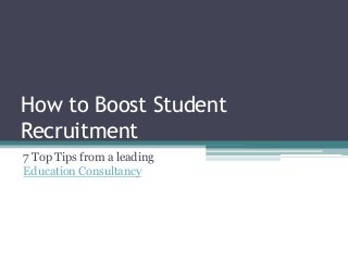 How to Boost Student
Recruitment
7 Top Tips from a leading
Education Consultancy
 