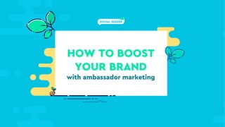 HOW TO BOOST
YOUR BRAND
with ambassador marketing
 