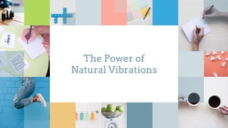 The Power of
Natural Vibrations
 