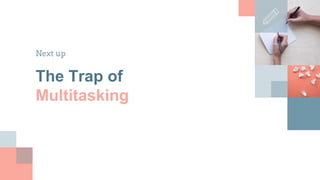 Next up
The Trap of
Multitasking
 