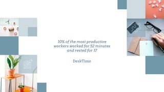 10% of the most productive
workers worked for 52 minutes
and rested for 17
DeskTime
 