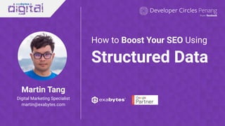 Martin Tang
Digital Marketing Specialist
martin@exabytes.com
How to Boost Your SEO Using
Structured Data
 