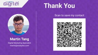Scan to save my contact
Martin Tang
Digital Marketing Specialist
martin@exabytes.com
Thank You
 