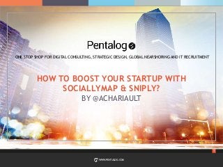 1
WWW.PENTALOG.COM
ONE STOP SHOP FOR DIGITAL CONSULTING, STRATEGIC DESIGN, GLOBAL NEARSHORING AND IT RECRUITMENT
BY @ACHARIAULT
HOW TO BOOST YOUR STARTUP WITH
SOCIALLYMAP & SNIPLY?
 