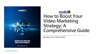 How to Boost Your
Video Marketing
Strategy: A
Comprehensive Guide
BY MULTITV SOLUTION
www.multitvsolution.co
 