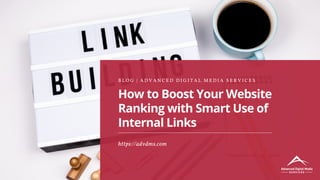 How to Boost Your Website
Ranking with Smart Use of
Internal Links
B L O G | A D V A N C E D D I G I T A L M E D I A S E R V I C E S
https://advdms.com
 