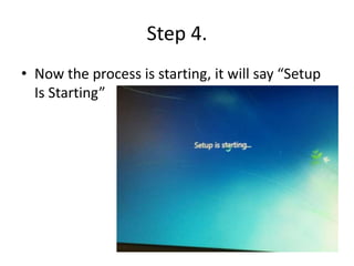 Step 4.
• Now the process is starting, it will say “Setup
Is Starting”
 