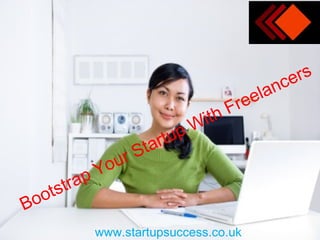 Bootstrap Your Startup With Freelancers
www.startupsuccess.co.uk
 