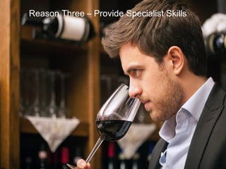 Reason Three – Provide Specialist Skills
 