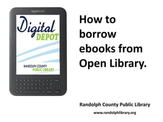 How to
borrow
ebooks from
Open Library.


Randolph County Public Library
     www.randolphlibrary.org
 