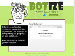 Si tenemos suficientes contenidos en nuestro blog, página web… es aconsejable configurarlo para que ponga un post cada hora. Además de lo que podamos generar nosotros. 