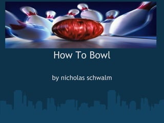 How To Bowl by nicholas schwalm 