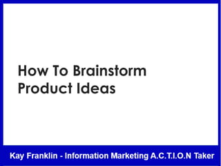 How To Brainstorm
Product Ideas
 