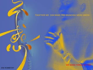 TOGETHER WE CAN MAKE THE BRANDING MORE GREEN
WE MAKE THINGS BETTER
JOSE 9538887247
 