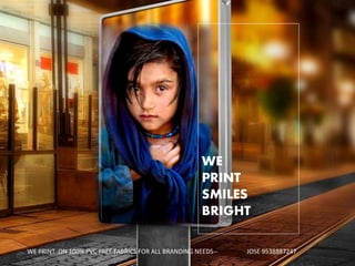 WE
PRINT
SMILES
BRIGHT
WE PRINT ON 100% PVC FREE FABRICS FOR ALL BRANDING NEEDS-- JOSE 9538887247
 