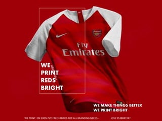 WE
PRINT
REDS
BRIGHT
WE MAKE THINGS BETTER
WE PRINT BRIGHT
WE PRINT ON 100% PVC FREE FABRICS FOR ALL BRANDING NEEDS-- JOSE 9538887247
 