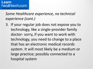 Some Healthcare experience, no technical experience
(cont.)
3. If your regular job does not expose you to
technology, like...