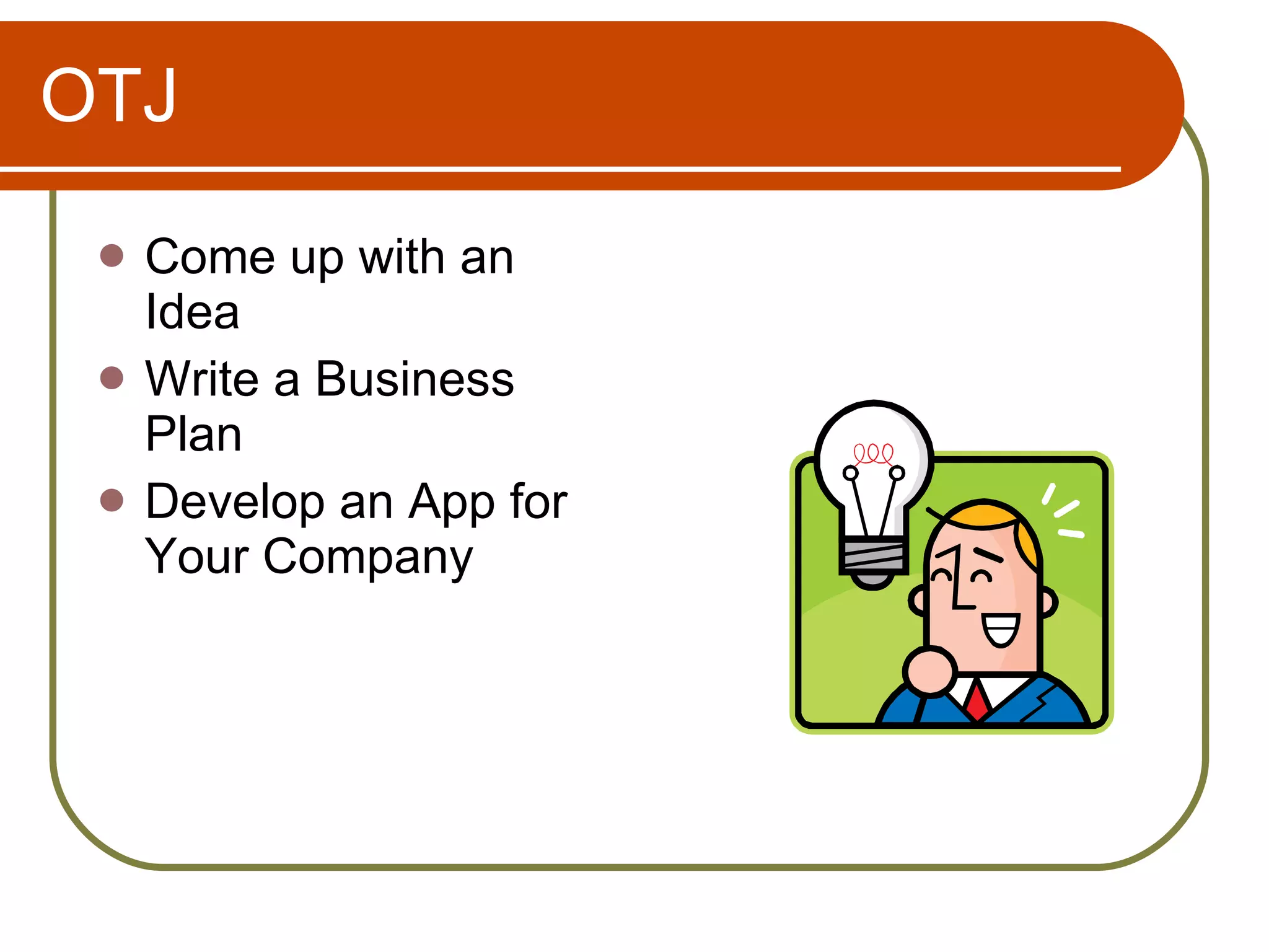 OTJ Come up with an Idea Write a Business Plan Develop an App for Your Company 