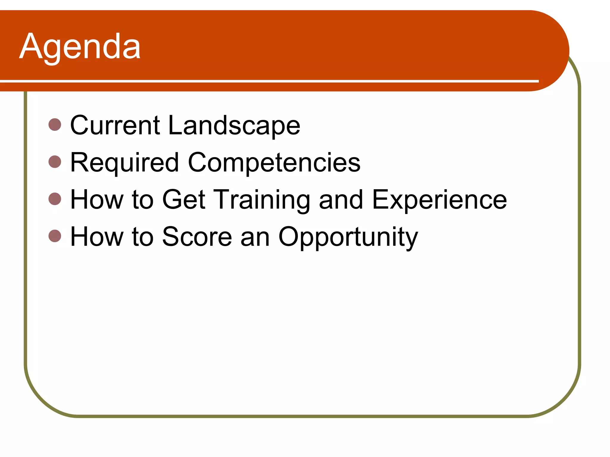 Agenda Current Landscape Required Competencies How to Get Training and Experience How to Score an Opportunity 