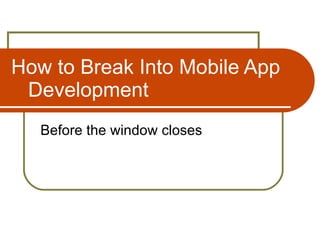 How to Break Into Mobile App  Development Before the window closes 