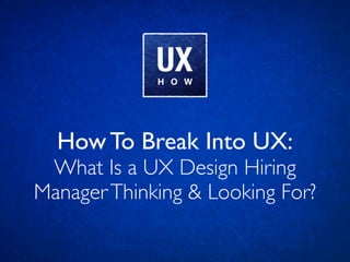 How To Break Into UX:
What Is a UX Design Hiring
ManagerThinking & Looking For?
 