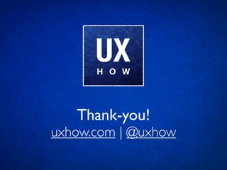 Thank-you!
uxhow.com | @uxhow
 