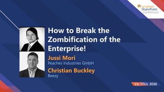 How to Break the
Zombification of the
Enterprise!
Jussi Mori
Peaches Industries GmbH
Christian Buckley
Beezy
 