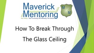 How To Break Through
The Glass Ceiling
 