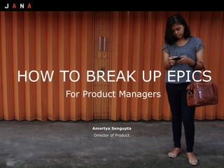 Proprietary and confidential
HOW TO BREAK UP EPICS
For Product Managers
Amartya Sengupta
Director of Product
1
 
