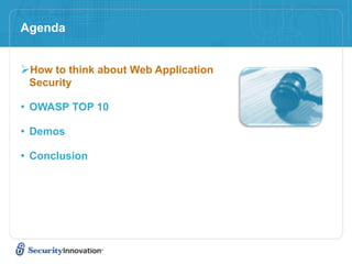 Agenda


How to think about Web Application
 Security

• OWASP TOP 10

• Demos

• Conclusion
 