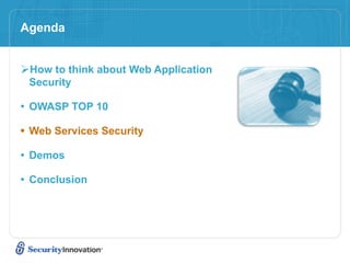 Agenda


How to think about Web Application
 Security

• OWASP TOP 10

• Web Services Security

• Demos

• Conclusion
 