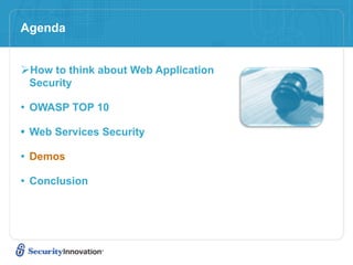 Agenda


How to think about Web Application
 Security

• OWASP TOP 10

• Web Services Security

• Demos

• Conclusion
 