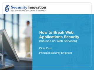 How to Break Web
Applications Security
(focused on Web Services)

Dinis Cruz
Principal Security Engineer
 