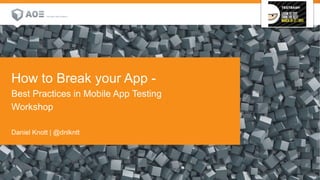 1 26.März2015
Customer Visual
How to Break your App -
Best Practices in Mobile App Testing
Workshop
Daniel Knott | @dnlkntt
 