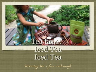 Tea time!
    Iced Tea
    Iced Tea
brewing tea - fun and easy!
 
